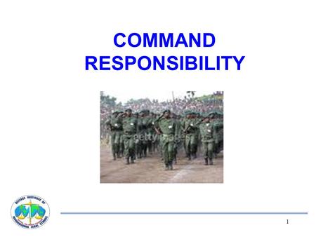 1 COMMAND RESPONSIBILITY. 2 The concept is not new. “Now when the troops flee, are insubordinate, distressed, collapse in disorder or are routed, it is.