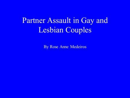Partner Assault in Gay and Lesbian Couples By Rose Anne Medeiros.