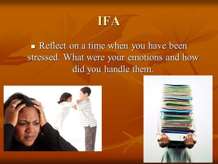IFA Reflect on a time when you have been stressed. What were your emotions and how did you handle them. Reflect on a time when you have been stressed.