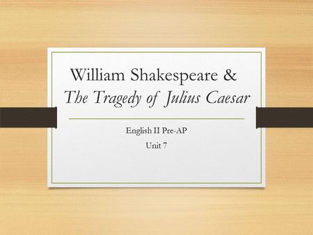 William Shakespeare & The Tragedy of Julius Caesar English II Pre-AP Unit 7.