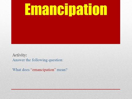 Emancipation Activity: Answer the following question: What does “emancipation” mean?