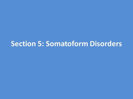 Section 5: Somatoform Disorders. Somatoform Disorders Somatization – expression of psychological distress through physical symptoms Not intentionally.