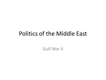 Politics of the Middle East Gulf War II. 20 March 2003 – 1 May 2003 Casualties (139 US, UK 33) Peshmerga 24 Iraqi combat fatalities: 30,000 Civilians.