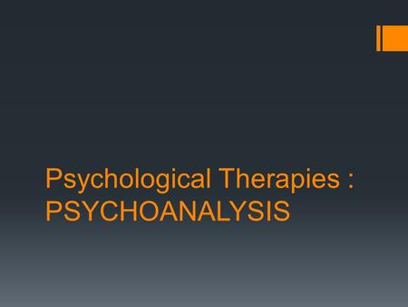 Psychological Therapies : PSYCHOANALYSIS. By the end of today’s lesson, you should be able to:  Explain what psychoanalysis is  Explain how psychoanalysis.