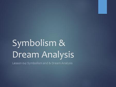 Symbolism & Dream Analysis Lesson 04: Symbolism and & Dream Analysis.