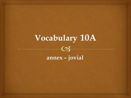annex – jovial  annex verb incorporate into a country or state the territory of another country or state synonyms: conquer; seize Germany lost World.