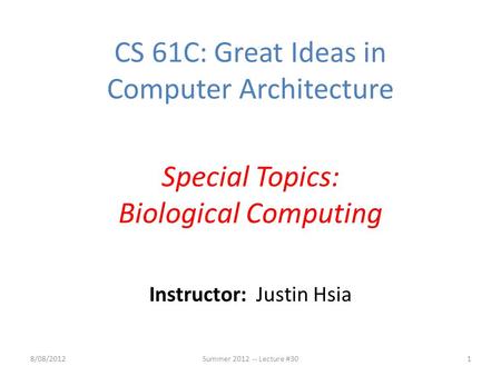 Instructor: Justin Hsia 8/08/2012Summer 2012 -- Lecture #301 CS 61C: Great Ideas in Computer Architecture Special Topics: Biological Computing.
