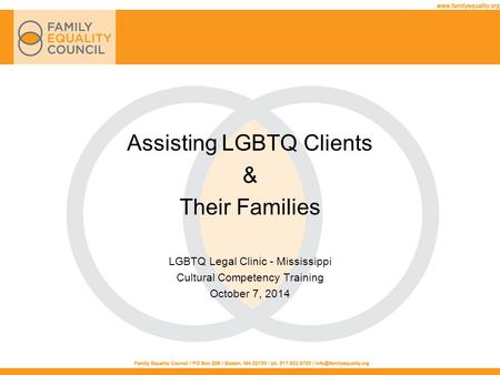 Assisting LGBTQ Clients & Their Families LGBTQ Legal Clinic - Mississippi Cultural Competency Training October 7, 2014.