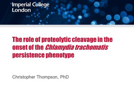 The role of proteolytic cleavage in the onset of the Chlamydia trachomatis persistence phenotype Christopher Thompson, PhD.