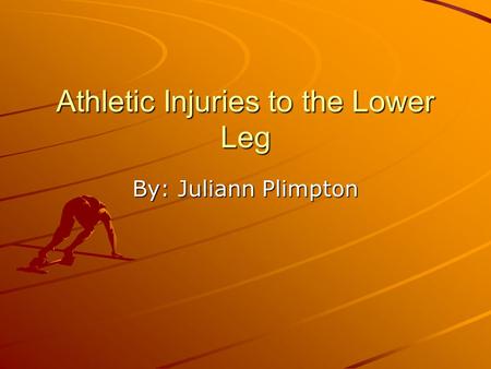 Athletic Injuries to the Lower Leg By: Juliann Plimpton.