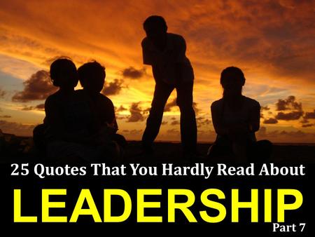 LEADERSHIP 25 Quotes That You Hardly Read About Part 7.