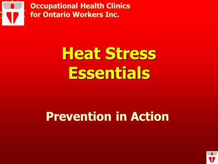 Heat Stress Essentials Occupational Health Clinics for Ontario Workers Inc. Prevention in Action.