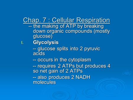 Chap. 7 : Cellular Respiration -- the making of ATP by breaking down organic compounds (mostly glucose) -- the making of ATP by breaking down organic compounds.