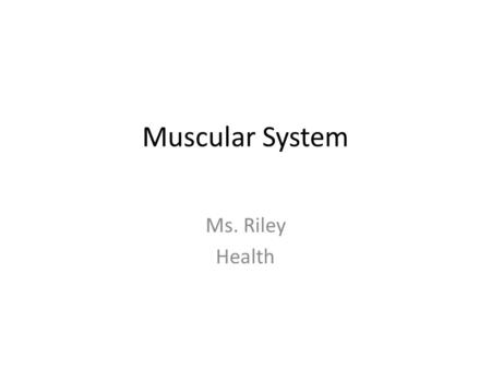 Muscular System Ms. Riley Health. Muscular System The muscular system: A group of tissues that help the body move There are over 650 muscles Muscles all.