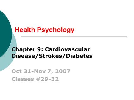 Health Psychology Chapter 9: Cardiovascular Disease/Strokes/Diabetes Oct 31-Nov 7, 2007 Classes #29-32.