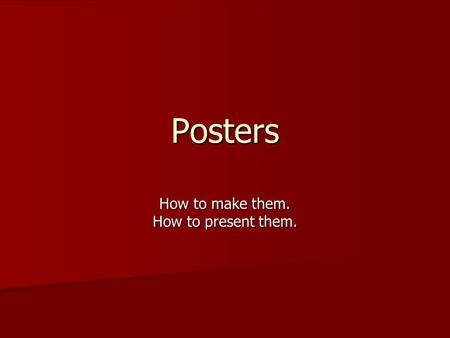 Posters How to make them. How to present them.. First questions to ask yourself: What's your content? What's your content? –Create a topic statement –