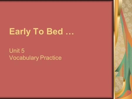 Early To Bed … Unit 5 Vocabulary Practice
