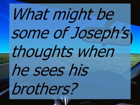 What might be some of Joseph’s thoughts when he sees his brothers?