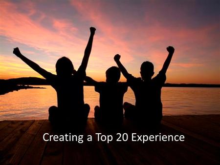 Creating a Top 20 Experience. How’d Ya Do? Creating a Top 20 Experience Jody Redman and Paul Bernabei.