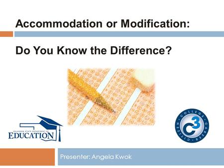 Accommodation or Modification: Do You Know the Difference? Presenter: Angela Kwok.