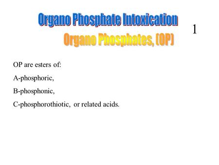 OP are esters of: A-phosphoric, B-phosphonic, C-phosphorothiotic, or related acids. 1.