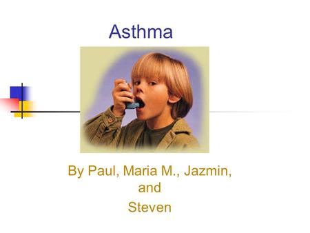 Asthma By Paul, Maria M., Jazmin, and Steven What is Asthma? Asthma is a chronic disease that causes the airway system that carry the oxygen become sore.
