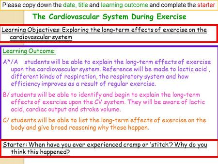 The Cardiovascular System During Exercise Please copy down the date, title and learning outcome and complete the starter Learning Objectives: Exploring.