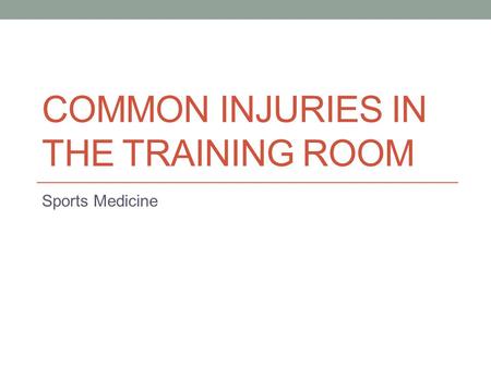 COMMON INJURIES IN THE TRAINING ROOM Sports Medicine.