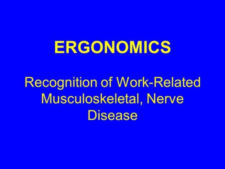 ERGONOMICS Recognition of Work-Related Musculoskeletal, Nerve Disease