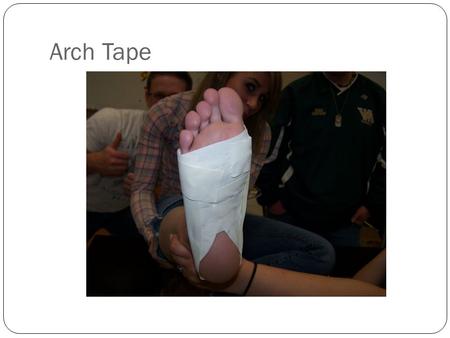 Arch Tape. Beginning  Clean and Dry  Foot at about 90˚  Shaved foot may not require pre-wrap.
