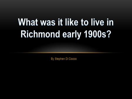 By Stephen Di Ciocco. Richmond in the 1900s was struck by both poverty and wealth. The social scale was similar to the actual landscape of the town, with.