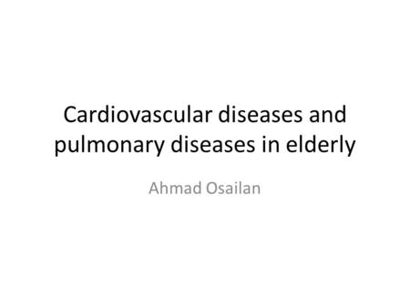 Cardiovascular diseases and pulmonary diseases in elderly Ahmad Osailan.