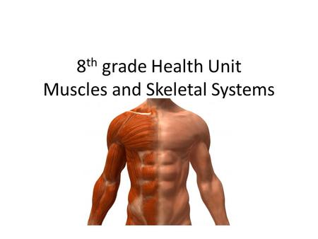 8 th grade Health Unit Muscles and Skeletal Systems.