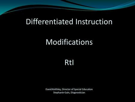 Differentiated Instruction Modifications RtI David Keithley, Director of Special Education Stephanie Gain, Diagnostician.