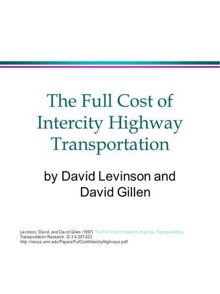 The Full Cost of Intercity Highway Transportation by David Levinson and David Gillen Levinson, David, and David Gillen (1997) The Full Cost of Intercity.