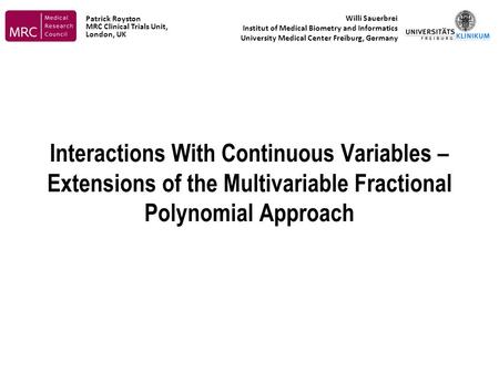 Interactions With Continuous Variables – Extensions of the Multivariable Fractional Polynomial Approach Willi Sauerbrei Institut of Medical Biometry and.