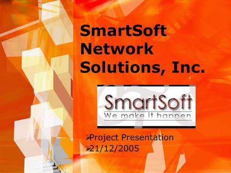 SmartSoft Network Solutions, Inc.  Project Presentation  21/12/2005.