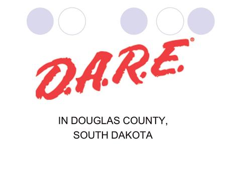 IN DOUGLAS COUNTY, SOUTH DAKOTA D.A.R.E. OFFICER Sheriff Tim Simonsen, Douglas County Certified Officer since 1989 Certified in D.A.R.E. since 2002 Phone.