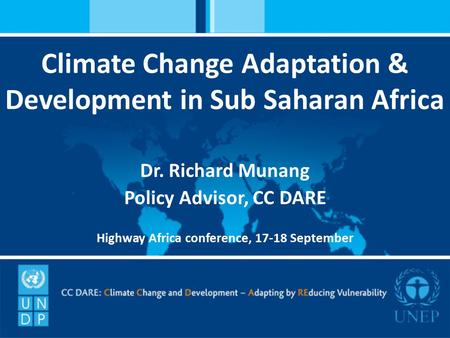 Climate Change Adaptation & Development in Sub Saharan Africa Dr. Richard Munang Policy Advisor, CC DARE Highway Africa conference, 17-18 September.