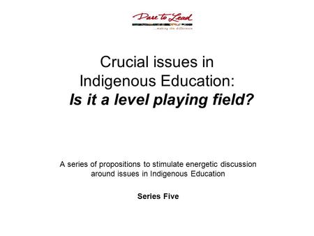 Crucial issues in Indigenous Education: Is it a level playing field? A series of propositions to stimulate energetic discussion around issues in Indigenous.