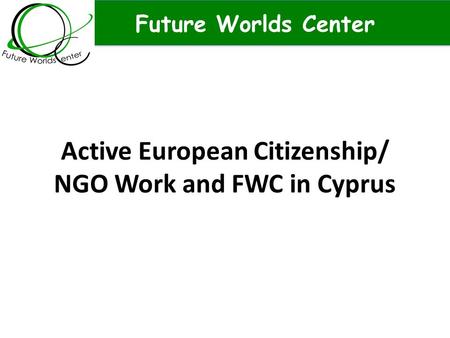Future Worlds Center Active European Citizenship/ NGO Work and FWC in Cyprus.
