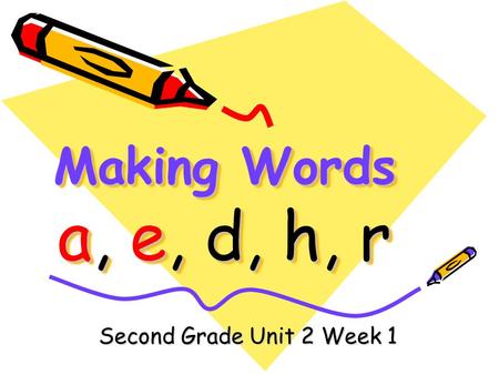 Making Words a, e, d, h, r Second Grade Unit 2 Week 1.