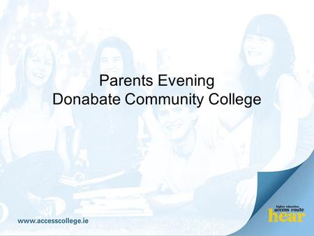Parents Evening Donabate Community College. What we’ll cover HEAR Scheme DARE Scheme Student Grant Questions.