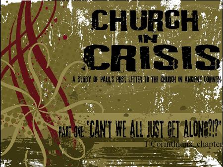 CHURCH IN CRISIS: A STUDY OF FIRST CORINTHIANS Three Huge Questions 1 Corinthians 4:6-7 6 Now, brothers, I have applied these things to myself and Apollos.