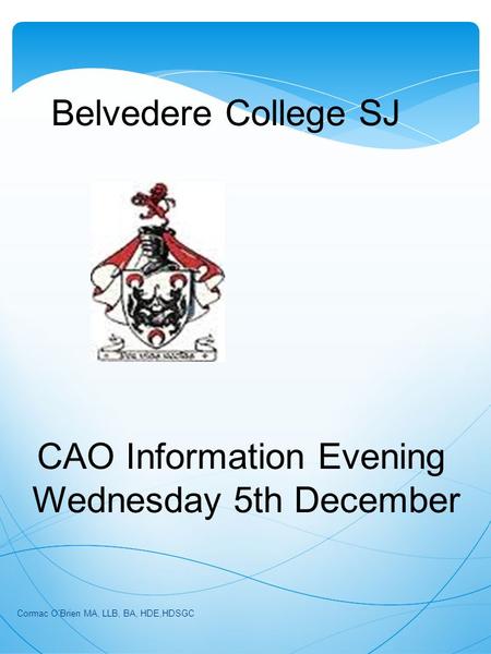Belvedere College SJ CAO Information Evening Wednesday 5th December Cormac O'Brien MA, LLB, BA, HDE,HDSGC.