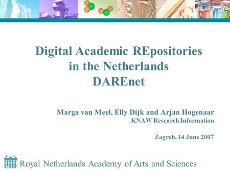 Royal Netherlands Academy of Arts and Sciences Digital Academic REpositories in the Netherlands DAREnet Marga van Meel, Elly Dijk and Arjan Hogenaar KNAW.