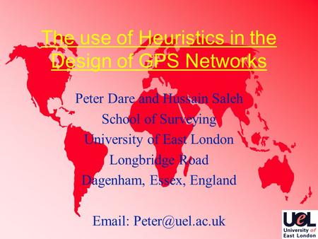 1 The use of Heuristics in the Design of GPS Networks Peter Dare and Hussain Saleh School of Surveying University of East London Longbridge Road Dagenham,