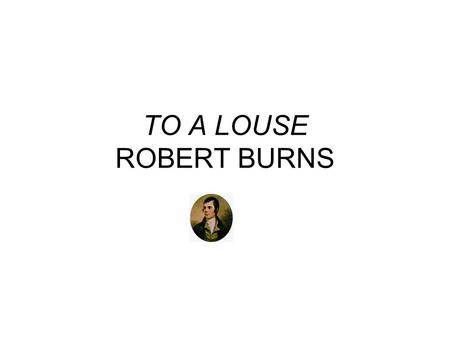 TO A LOUSE ROBERT BURNS.