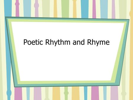 Poetic Rhythm and Rhyme RHYTHM BEAT METER Syllables Angel = AN-gel Complete = com-PLETE Recommend = re-com-MEND Entertainment = ?