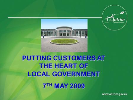 PUTTING CUSTOMERS AT THE HEART OF LOCAL GOVERNMENT 7 TH MAY 2009.